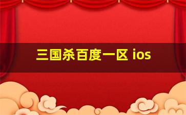 三国杀百度一区 ios